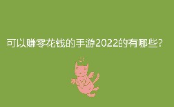 可以赚零花钱的手游2022的有哪些？